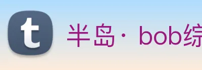 半岛· bob综合体育官方网站 Logo
